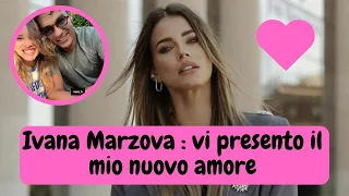 Ivana Marzova : "vi presento il mio nuovo amore"