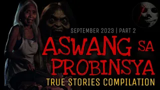 ASWANG SA PROBINSYA | True Horror Compilation | September 2023 | Part 2