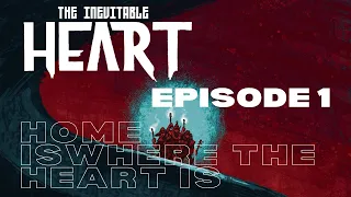 The Inevitable Heart: Episode 1: Home is Where the Heart is