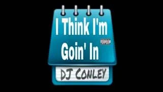 DJ Conley- I Think I'm Goin' In