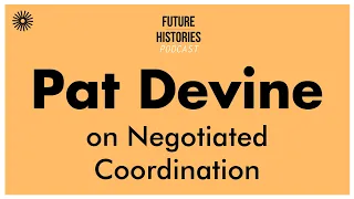 Pat Devine on Negotiated Coordination | Future Histories S02E33