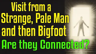 Terrifying Visit from a Pale, Thin Man and a Bigfoot - Are they Related?