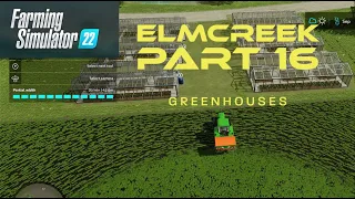 FS Elmcreek Part 16 Greenhouses on Farming Simulator 22!