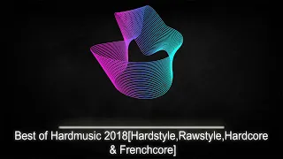 Best of Hardmusic 2018 [Hardstyle,Rawstyle,Hardcore & Frenchcore]