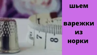 Как сшить рукавицы из норки