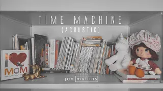 Jon Mullins - Time Machine (Acoustic Daughter Version) (Official Lyric Video)