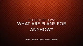 FlossTube #192 - What Are Plans for Anyhow?