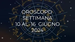 Oroscopo dal 10 al 16 Giugno 2024