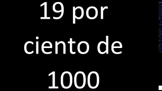 19 por ciento de 1000 . 19% de 1000 . Porcentaje de un numero procedimiento