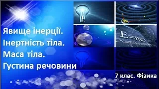 Урок №14. Явище інерції. Інертність тіла. Маса тіла. Густина речовини (7 клас. Фізика)