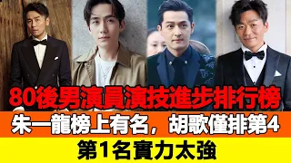 80後男演員演技進步排行榜，朱一龍榜上有名，胡歌僅排第4，第1名實力太強！追星看TV#朱一龍#胡歌