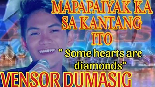 MAPAPAIYAK KA SA KANTANG ITO😭😭 " Some hearts are diamonds" VENSOR DUMASIG