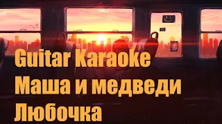 Маша и медведи - Любочка - Guitar Karaoke / Караоке под гитару