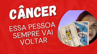 CÂNCER ♋ Essa pessoa sempre vai voltar