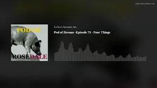 Pod of Dreams -Episode 73 - Poor Things