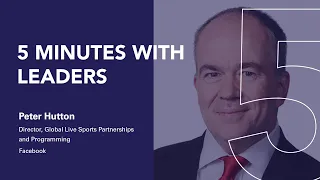 5 Minutes with Leaders: Peter Hutton, Facebook