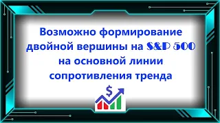 Возможно формирование двойной вершины на S&P 500 на основной линии сопротивления тренда