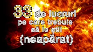 33 de lucruri pe care trebuie să le știi! (neapărat)