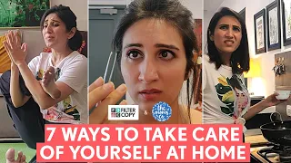 FilterCopy | 7 Ways To Take Care Of Yourself At Home | Ft. Kriti Vij