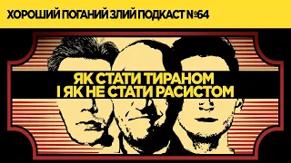 "Як стати тираном" та як не стати расистом | ХОРОШИЙ ПОГАНИЙ ЗЛИЙ ПОДКАСТ №64