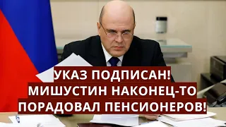 Указ подписан! Мишустин наконец-то порадовал пенсионеров!