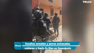 Escoltas armados y perros entrenados cuidaron a Santa Fe Klan en su llegada a Guanajuato