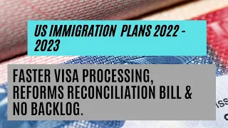 US Immigration Plans 2022 - 2023 || Faster Visa Processing, Reforms Reconciliation Bill & No Backlog