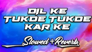 DIL KE TUKDE TUKDE KAR KE || DADA || Slowed+Reverb || Old Is Gold ||