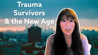 Why Trauma Survivors Become New Agers