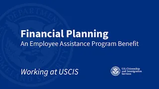 Working at USCIS: Financial Planning - An Employee Assistance Program Benefit