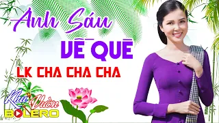 Anh Sáu Về Quê, LK Bolero Cha Cha Toàn Bài Hay, Phối Mới Cực Chuẩn, Nghe Thử Ai Dè Nghiện Luôn.