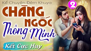 [Tập 2 Kết] CHÀNG NGỐC THÔNG MINH - Đọc truyện thầm kín đêm khuya 2024 - MC Thùy Mai