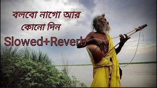 Bolbo na go r kono din | বলবো না গো আর কোনদিন  Slowed+ Reverb