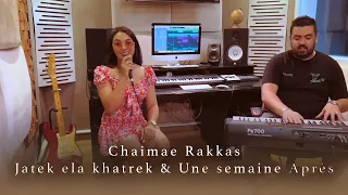 Chaimae Rakkas - Jatek Ela Khatrek & Une semaine Après