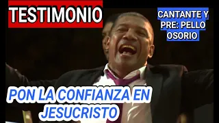 PON LA CONFIANZA EN JESUCRISTO CANTANTE Y PRE: PELLO OSORIO (TESTIMONIO)