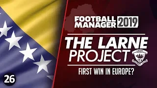 THE LARNE PROJECT: S3 E26 - First Win In Europe? | Football Manager 2019 Let's Play #FM19