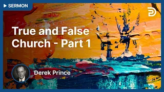 ⛔ This Deception is Very Dangerous - True & False Church - Pt 1 - Derek Prince