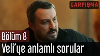 Çarpışma 8. Bölüm - Veli'ye Anlamlı Sorular