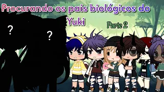 •Procurando os pais biológicos do Yuki• Parte 2/ GC