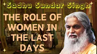 Sadhu Sundar Singh II The Role of Women in the Last Days