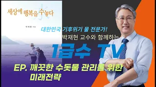 박재현 교수의 세상에 행복을 수놓는 생각! EP. 깨끗한 수돗물에 관한 미래 전략