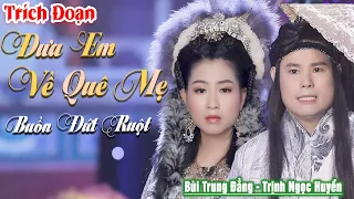 Trích Đoạn Xưa Nghe Buồn Nhất | Trích Đoạn Đưa Em Về Quê Mẹ - Trịnh Ngọc Huyền ft Bùi Trung Đẳng