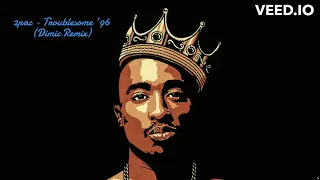 2pac - Troublesome '96 (Dimic Remix)