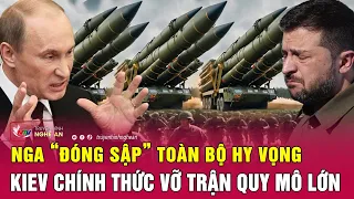 Cập nhật chiến sự Ukraine : Nga “đóng sập” toàn bộ hy vọng, Kiev chính thức vỡ trận quy mô lớn