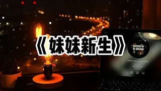 《妹妹新生》| 6 岁时，妹妹因为后妈的疏忽溺水，救回来时，大脑严重缺氧智力受损。我爸说很爱她的，是她自己顽皮落水了，10 岁时，家里火灾，其他人全部逃生，只有妹妹被反锁在房间里#小说 #故事