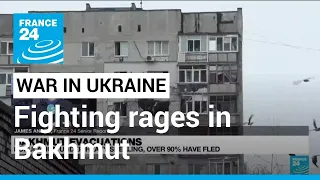 Fighting rages in Bakhmut, remaining residents under heavy shelling • FRANCE 24 English