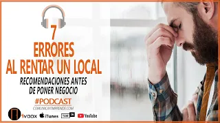 🔥 7 ERRORES AL RENTAR UN LOCAL | RECOMENDACIONES PARA ELEGIR BIEN ANTES DE PONER UN NEGOCIO PODCAST