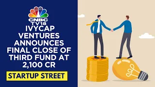 IvyCap Ventures Closes Third Fund at ₹2,100 Cr to Invest in High-Growth Startups | CNBC TV18