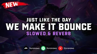 DJ We Make It Bounce X Just Like The Day ( Slowed & Reverb ) 🎧