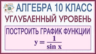 10 класс. Алгебра. Углубленный уровень. Как построить график тригонометрической функции y=1/sin x